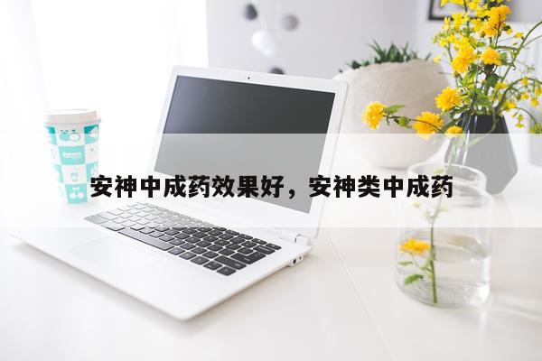 安神中成药效果好,安神类中成药