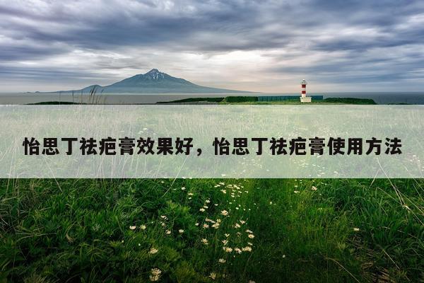 怡思丁祛疤膏效果好,怡思丁祛疤膏使用方法