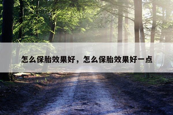 怎么保胎效果好,怎么保胎效果好一点