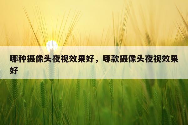 哪种摄像头夜视效果好,哪款摄像头夜视效果好