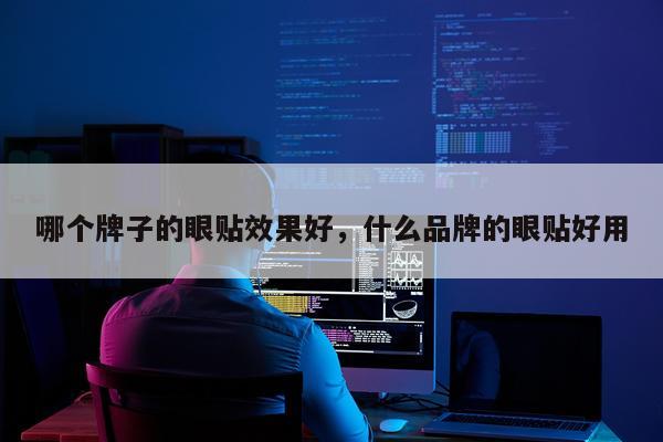 哪个牌子的眼贴效果好,什么品牌的眼贴好用