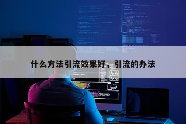 什么方法引流效果好,引流的办法