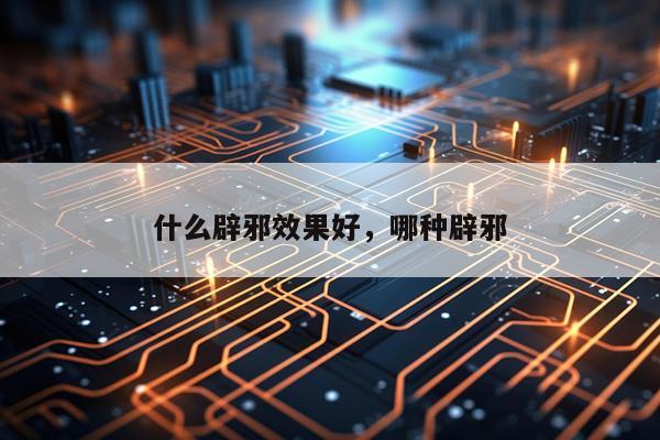 什么辟邪效果好,哪种辟邪